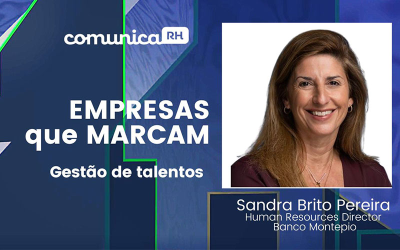 Gestão de Talentos, Sandra Brito Pereira do Banco Montepio | EMPRESAS que MARCAM| comunicarh