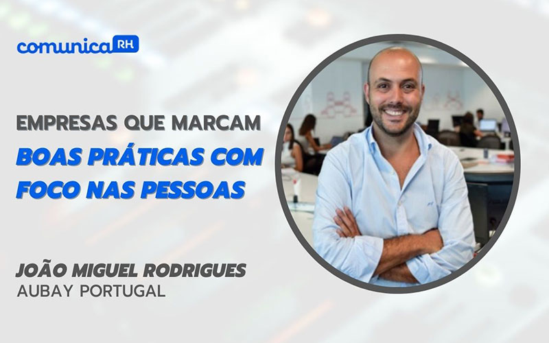 Boas práticas com foco nas pessoas, João Miguel Rodrigues da Aubay Portugal | EMPRESAS que MARCAM| comunicarh